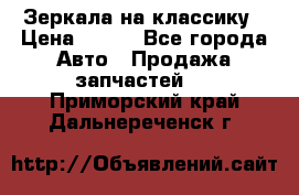 Зеркала на классику › Цена ­ 300 - Все города Авто » Продажа запчастей   . Приморский край,Дальнереченск г.